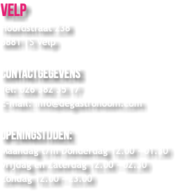 Velp Hoofdstraat 238 6881 TS Velp Contactgegevens Tel: 026 382 35 17 E-mail: info@degastronoom.com Openingstijden: Maandag t/m Donderdag 12.00 - 01.30 Vrijdag en Zaterdag 12.00 - 02.30 Zondag 12.00 - 23.00
